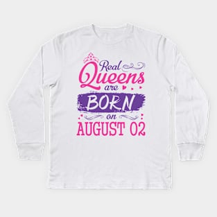 Real Queens Are Born On August 02 Happy Birthday To Me You Nana Mom Aunt Sister Wife Daughter Niece Kids Long Sleeve T-Shirt